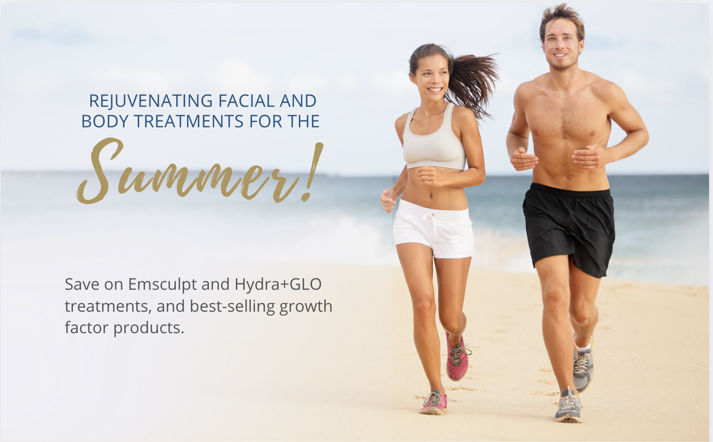 Rejuvenating Facials and Body Treatment for the Summer. Save on EMSculpt and Hydra+GLO treatments, and best-selling growth factor products.
